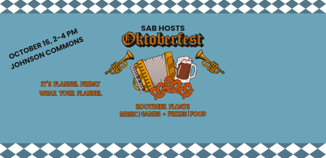 SAB invites you to Oktoberfest in Johnson Commons on October 16th from 2:00 PM - 4:00 PM. Wear your flannel for 'Flannel Friday' and enjoy music, food, games and prizes. 